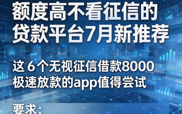 额度高不看征信的贷款平台7月新推荐,这6个无视征信借款8000极速放款的app值得尝试