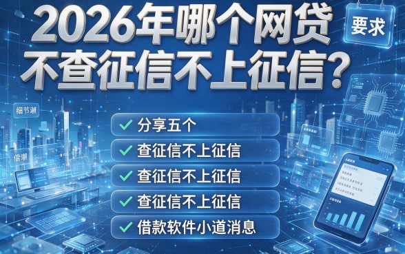 2026年哪个网贷不查征信不上征信？分享五个查征信不上征信的借款软件小道消息！