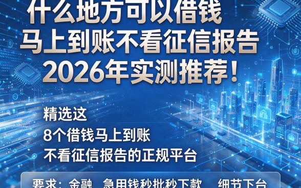 什么地方可以借钱马上到账不看征信报告2026年实测推荐!精选这8个借钱马上到账不看征信报告的正规平台,急用钱秒批秒下款!