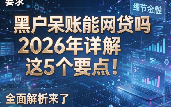 黑户呆账能网贷吗2026年详解这5个要点！全面解析来了！