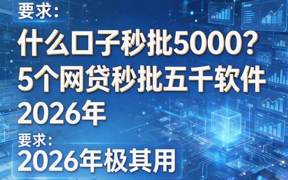 什么口子秒批5000?5个网贷秒批五千软件,2026年极其实用!