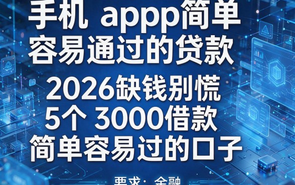 手机app简单容易通过的贷款，2026缺钱别慌5个3000借款简单容易过的口子