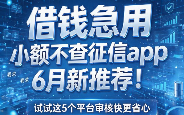 借钱急用小额不查征信app6月新推荐!试试这5个平台审核快更省心