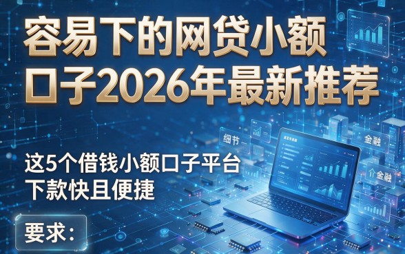 容易下的网贷小额口子2026年最新推荐,这5个借钱小额口子平台下款快且便捷