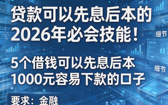 贷款可以先息后本的2026年必会技能!探究5个借钱可以先息后本1000元容易下款的口子