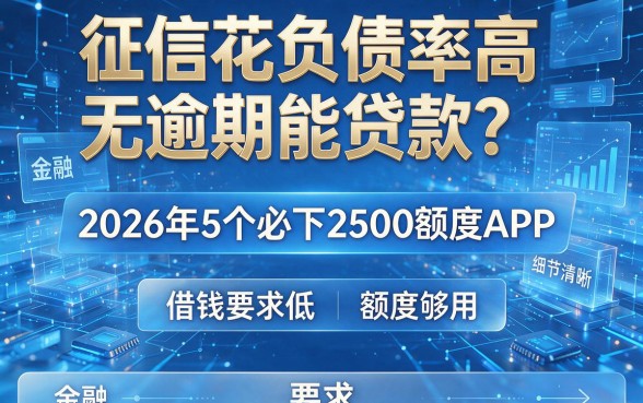 征信花负债率高无逾期能贷款?2026年5个必下2500额度APP,借钱要求低、额度够用!