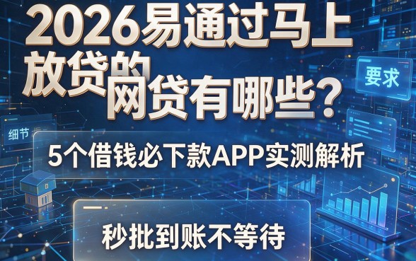 2026易通过马上放贷的网贷有哪些?5个借钱必下款APP实测解析,秒批到账不等待!