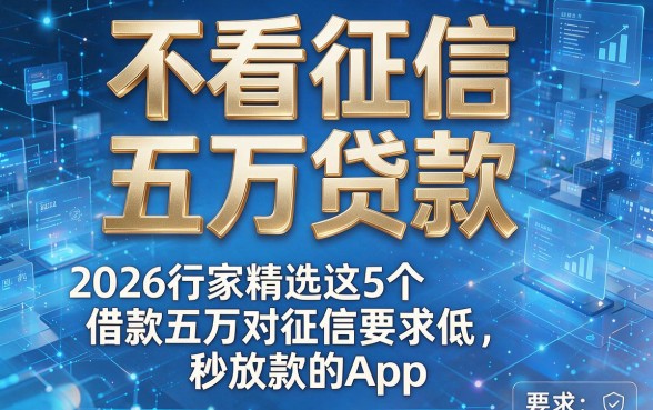 不看征信五万贷款,2026行家精选这5个借款五万对征信要求低、秒放款的App!