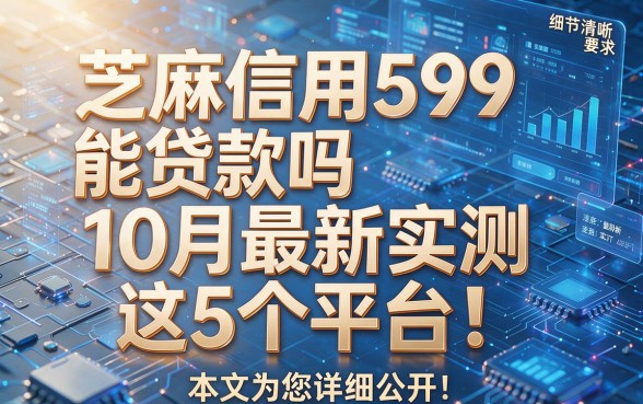 芝麻信用599能贷款吗10月最新实测这5个平台！本文为您详细公开！