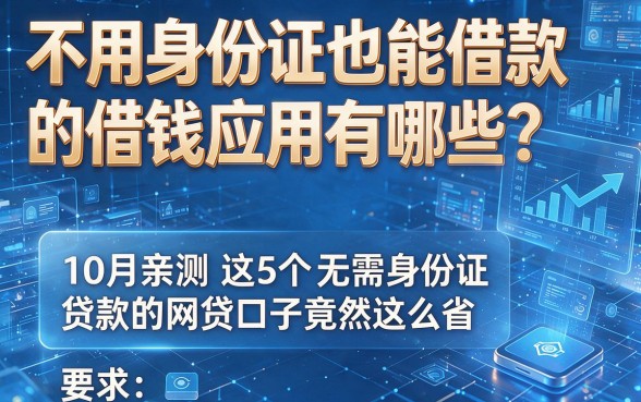 不用身份证也能借款的借钱应用有哪些？10月亲测这5个无需身份证贷款的网贷口子竟然这么省