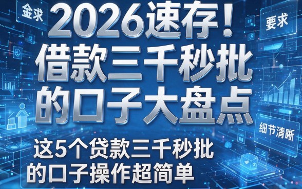 2026速存!借款三千秒批的口子大盘点,这5个贷款三千秒批的口子操作超简单