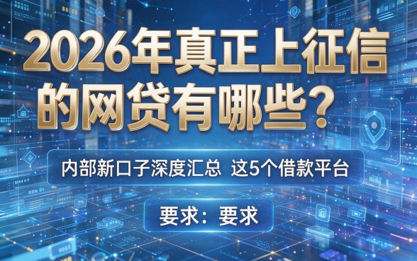 2026年真正上征信的网贷有哪些?内部新口子深度汇总这5个借款平台