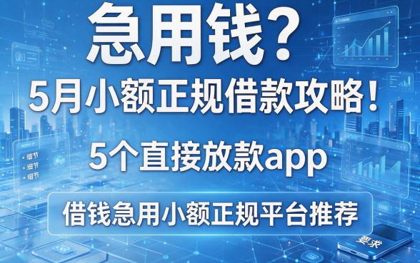 急用钱?5月小额正规借款攻略!5个直接放款app,借钱急用小额正规平台推荐!
