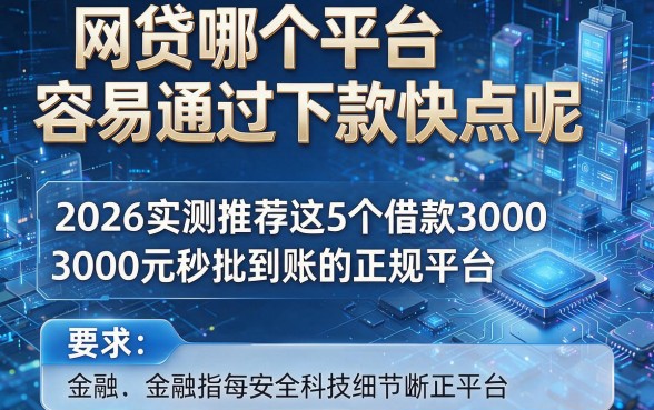 网贷哪个平台容易通过下款快点呢，2026实测推荐这5个借款3000元秒批到账的正规平台
