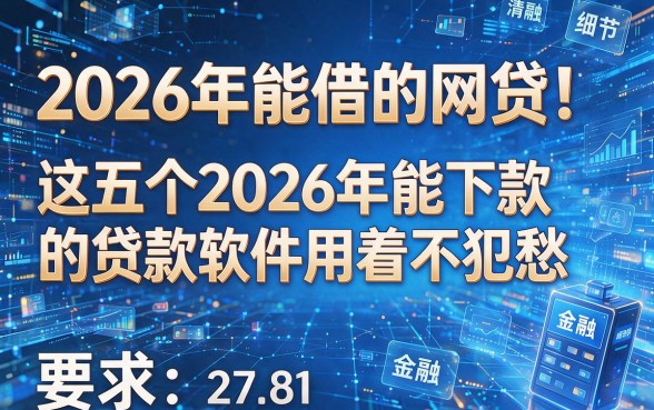 2026年能借的网贷!这五个2026年能下款的贷款软件用着不犯愁