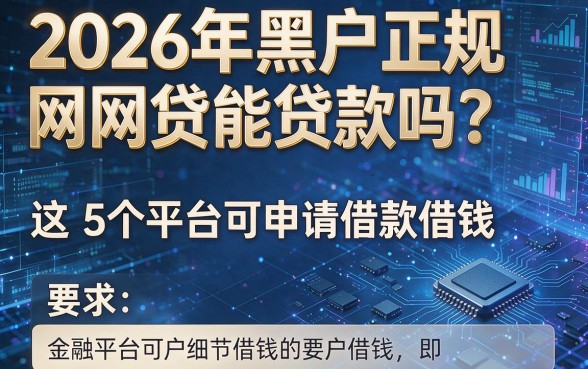 2026年黑户正规网贷能贷款吗?这5个平台可申请借款借钱
