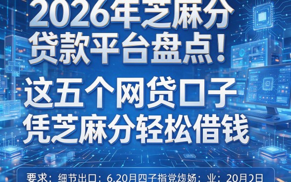 2026年芝麻分贷款平台盘点!这五个网贷口子凭芝麻分轻松借钱