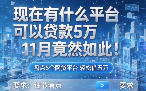 现在有什么平台可以贷款5万11月竟然如此!盘点5个网贷平台轻松借五万