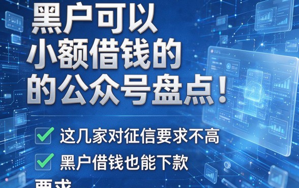 黑户可以小额借钱的公众号盘点！这几家对征信要求不高，黑户借钱也能下款