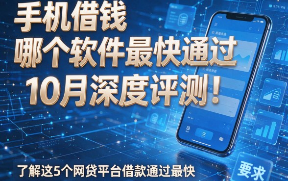 手机借钱哪个软件最快通过10月深度评测!本篇了解这5个网贷平台借款通过最快
