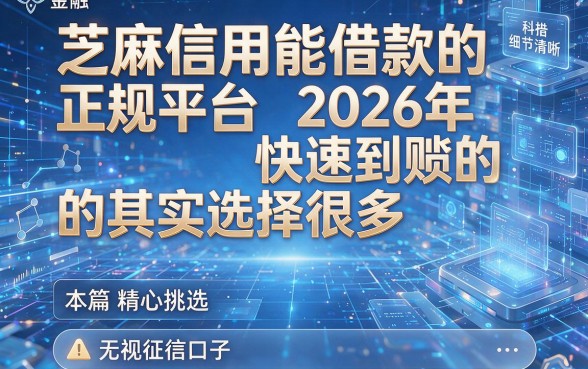 芝麻信用能借款的正规平台2026年快速到账的其实选择很多,本篇精心挑选这五个无视征信口子!