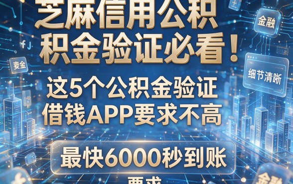 芝麻信用公积金验证必看!这5个公积金验证借钱APP要求不高,最快6000秒到账