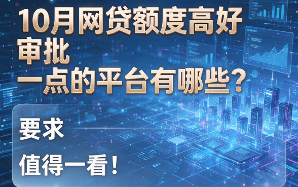 10月网贷额度高好审批一点的平台有哪些?这五个值得一看!