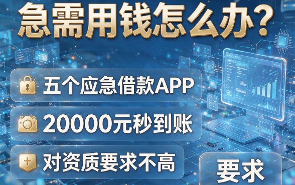 急需用钱怎么办?这五个应急借款APP,20000元秒到账,对资质要求不高