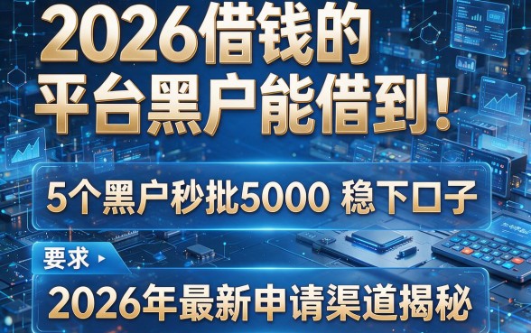 2026借钱的平台黑户能借到!5个黑户秒批5000稳下口子,2026年最新申请渠道揭秘