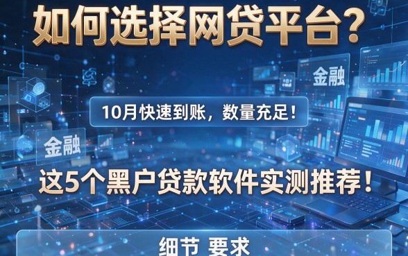 如何选择网贷平台？10月快速到账、数量充足！这5个黑户贷款软件实测推荐！