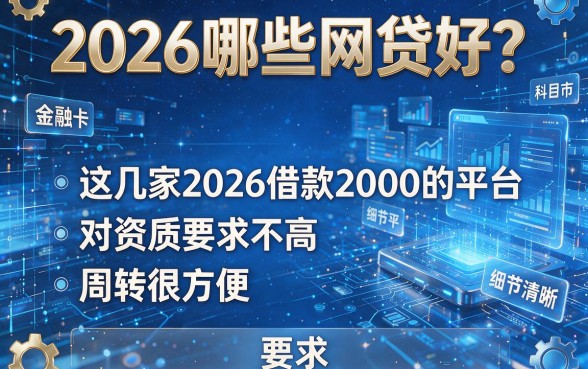 2026哪些网贷好?这几家2026借款2000的平台对资质要求不高,周转很方便