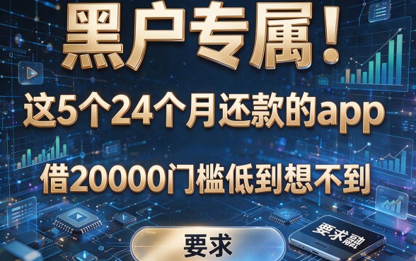 黑户专属!这5个24个月还款的app,借20000门槛低到想不到
