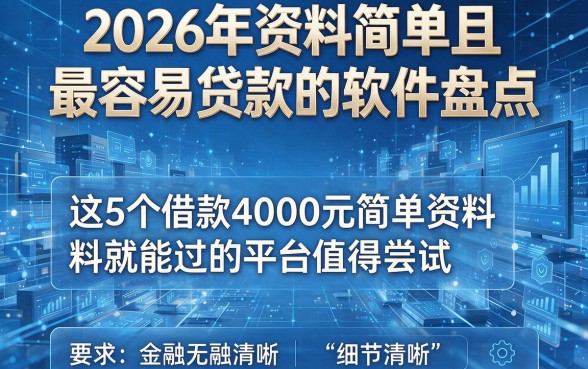 2026年资料简单且最容易贷款的软件盘点，这5个借款4000元简单资料就能过的平台值得尝试