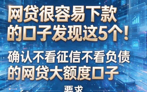 网贷很容易下款的口子发现这5个!确认不看征信不看负债的网贷大额度口子