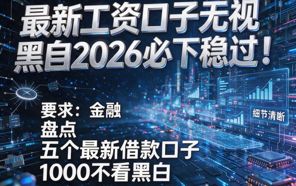 最新工资口子无视黑白2026必下稳过!盘点五个最新借款口子1000不看黑白