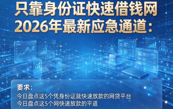 只靠身份证快速借钱网2026年最新应急通道:今日盘点这5个凭身份证就能快速放款的网贷平台