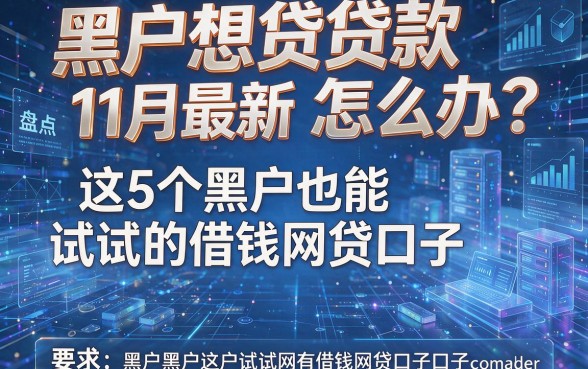 黑户想贷款怎么办？11月最新盘点：这5个黑户也能试试的借钱网贷口子