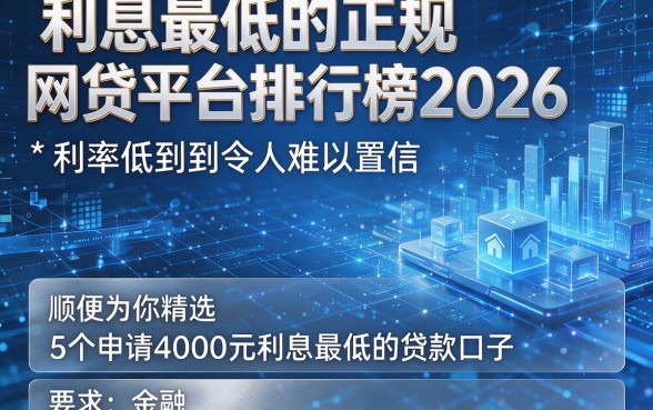利息最低的正规网贷平台排行榜2026：利率低到令人难以置信，顺便为你精选5个申请4000元利息最低的贷款口子
