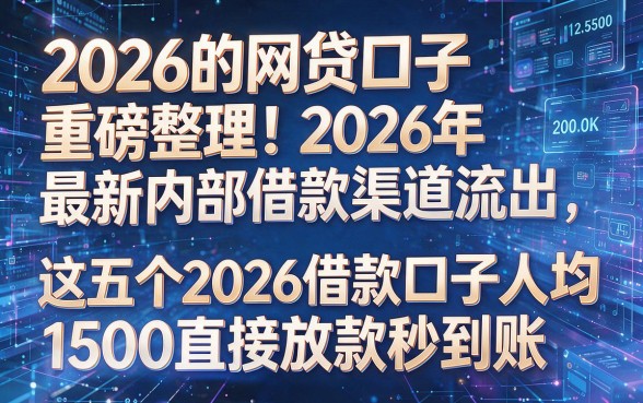 根据你提供的关键词和原标题风格,为你生成以下新标题:2026的网贷口子重磅整理!2026年最新内部借款渠道流出,这五个2026借款口子人均1500直接放款秒到账
