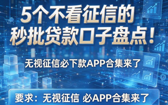 5个不看征信的秒批贷款口子盘点!无视征信必下款APP合集来了