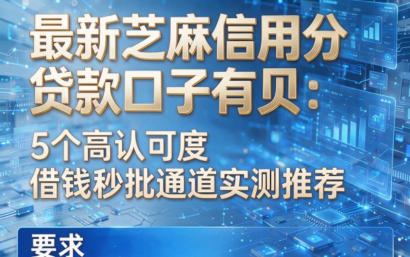 最新芝麻信用分贷款口子有贝:5个高认可度借钱秒批通道实测推荐