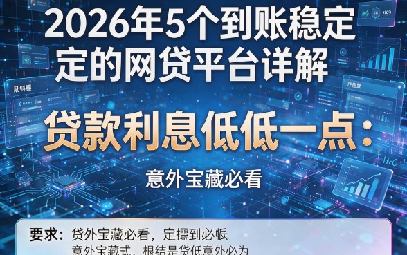 贷款利息低低一点：2026年5个到账稳定的网贷平台详解，意外宝藏必看！