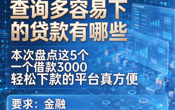 查询多容易下的贷款有哪些,本次盘点这5个借款3000轻松下款的平台真方便