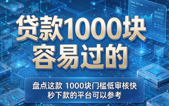 贷款1000块容易过的，盘点这几个借款1000块门槛低审核快秒下款的平台可以参考