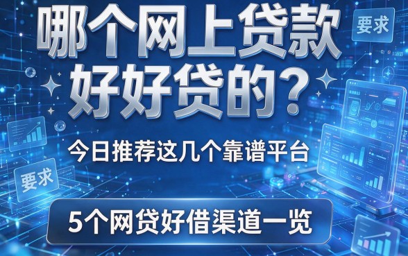 哪个网上贷款好贷的？今日推荐这几个靠谱平台，5个网贷好借渠道一览！
