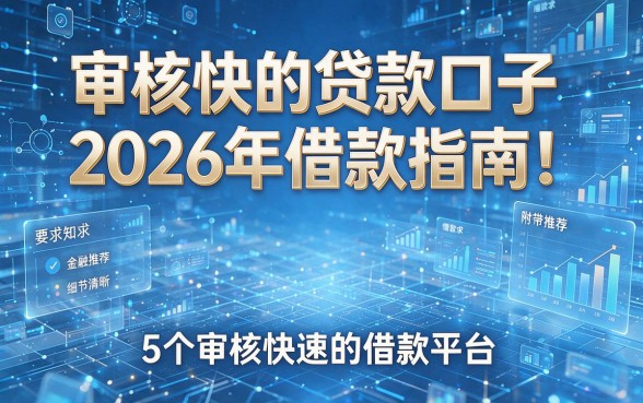 审核快的贷款口子2026年借款指南!附带推荐5个审核快速的借款平台