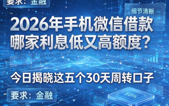 2026年手机微信借款哪家利息低又高额度？今日揭晓这五个30天周转口子