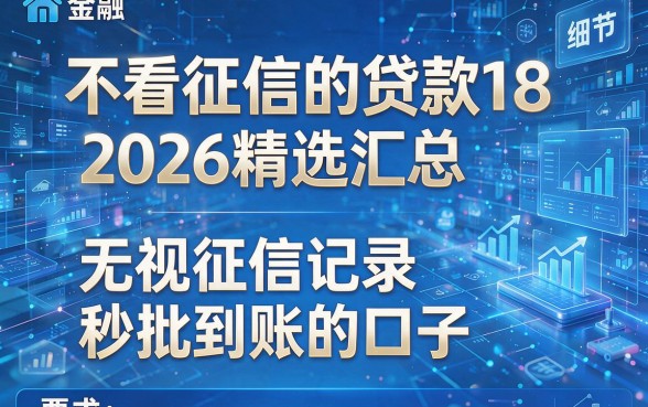 不看征信的贷款18,2026精选汇总这8个无视征信记录秒批到账的口子