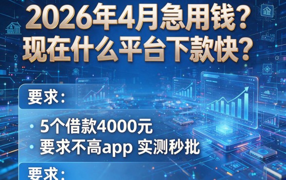 2026年4月急用钱?现在什么平台下款快?这5个借款4000元要求不高app实测秒批