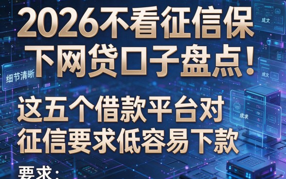 2026不看征信保下网贷口子盘点!这五个借款平台对征信要求低容易下款